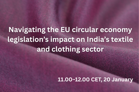 Navigating the EU circular economy legislation’s impact on India’s textile and clothing sector, 11.00–12.00 CET, 20 January