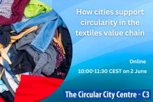 How cities support circularity in the textiles value chain. Online. 10:00-11:30 CEST on 2 June. Circular City Centre - C3.