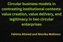 Circular business models in contrasting institutional contexts: value creation, value delivery, and legitimacy in two circular enterprises  Fahima Ahmed and Monika Wallmon