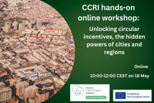 CCRI hands-on online workshop: Unlocking circular incentives, the hidden powers of cities and regions. Online, 10:00-12:00 CEST on 18 May. The CCRI logo and the mention 'Funded by the European Union'