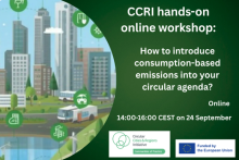 CCRI hands-on online workshop: How to introduce consumption-based emissions into your circular agenda? Online, 14:00-16:00 CEST on 24 September. Logo of the Circular Cities and Regions Initiative and the phrase 'Funded by the European Union'