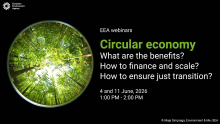 European Environment Agency EEA webinars. Circular economy – what are the benefits? How to finance and scale? How to ensure just transition? 4 and 11 June 2026, 1:00-2:00 PM 
