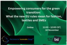 Empowering consumers for the green transition: What the new EU rules mean for fashion, textiles and SMEs. Online, 11:00 – 12:00 CET, 10 November. Logos of The Centre for Sustainable Design® at UCA and The British Standards Institution