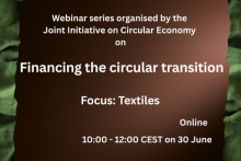 Webinar series organised by the Joint Initiative on Circular Economy on Financing the circular transition. Focus: Textiles. Online - 10:00 - 12:00 CEST on 30 June