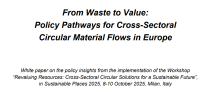 'From Waste to Value:  Policy Pathways for Cross-Sectoral  Circular Material Flows in Europe White paper on the policy insights from the implementation of the Workshop  “Revaluing Resources: Cross-Sectoral Circular Solutions for a Sustainable Future”,  in Sustainable Places 2025, 8-10 October 2025, Milan, Italy'