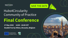 Hubs4Circularity Community of Practice. Final conference. 27 May 2026, 14:00 - 18:00 CET. DoubleTree by Hilton Brussels, Belgium. Funded by the European Union
