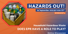 Hazards Out! – 24 September 2025 @11:00 CET – Workshop 3 – Hazardous Household Waste: Does EPR have a role to play? Online discussion