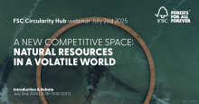 FSC Circularity Hub webinar July 2nd 2025 - A new competitive space: Natural resources in a volatile world – Introduction and debate July 2nd 2025, 15:30-17:00 CEST. FSC logo saying Forests for all