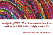 Navigating ESPR: What it means for fashion, textiles and SMEs with insights from BSI, 15:00-16:00 CEST, 22 September
