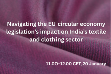 Navigating the EU circular economy legislation’s impact on India’s textile and clothing sector, 11.00–12.00 CET, 20 January