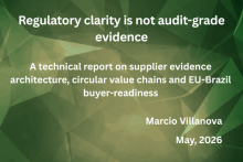 Regulatory clarity is not audit-grade evidence: a technical report on supplier evidence architecture, circular value chains and EU-Brazil buyer-readiness. Marcio Villanova, May 2026
