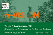 Re-VISION. Circular Cities Conference 2026 - Shaping Urban Transformation for Resource Resilience. November 26th, 2026, Berlin. Zerowasteagentur.de