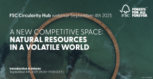FSC Circularity Hub webinar September 4th 2025 - A new competitive space: Natural resources in a volatile world – Introduction and debate September 4th 2025, 15:30-17:00 CET. FSC logo saying Forests for all