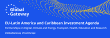 Global Gateway - EU-Latin America and Caribbean Investment Agenda. Partnerships on Digital, Climate and Energy, Transport, Health, Education and Research