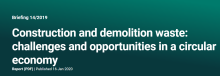 Briefing 14/2019  Construction and demolition waste: challenges and opportunities in a circular economy Report (PDF)Published 16 Jan 2020