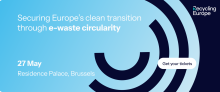 Recycling Europe. Securing Europe's clean transition through e-waste circularity. 27 May, Residence Palace, Brussels. Get your tickets!